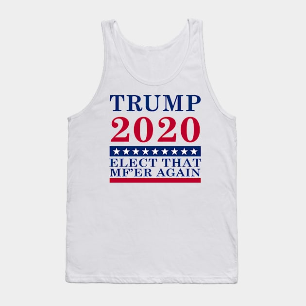 Trump 2020 Elect That Mf'er Again Tank Top by PixelArt